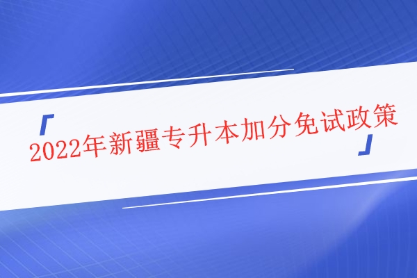 2022年新疆專升本加分免試政策