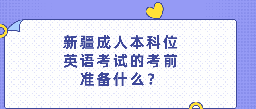成人本科學位英語考試的考前準備什么？