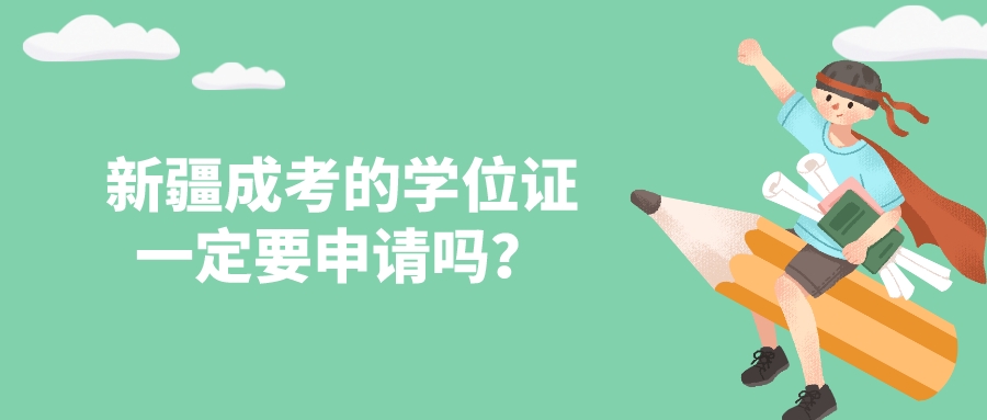 新疆成考的學(xué)位證一定要申請(qǐng)嗎？