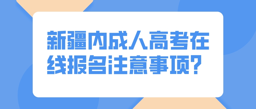 新疆內成人高考在線報名注意事項？