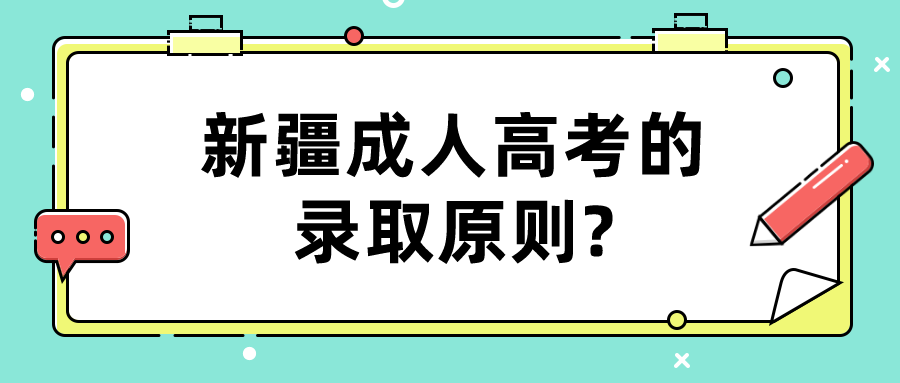 新疆成人高考的錄取原則?