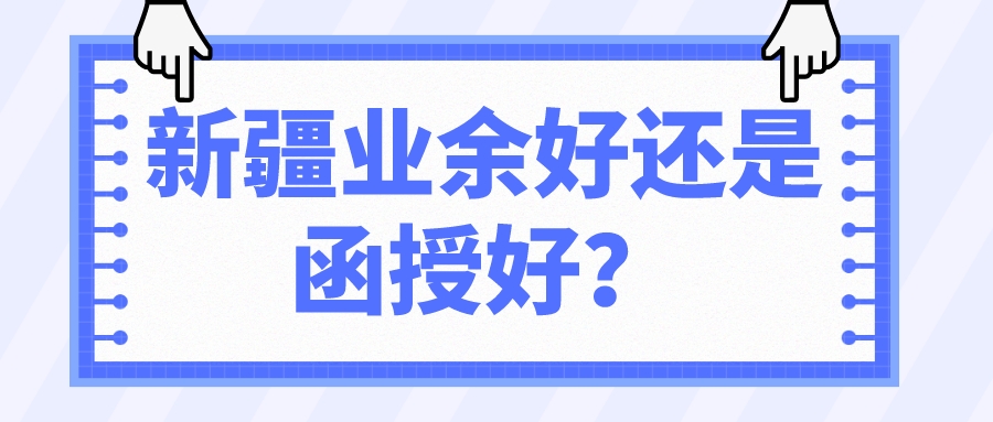 新疆業余好還是函授好？