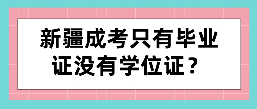 新疆成考只有畢業證沒有學位證？