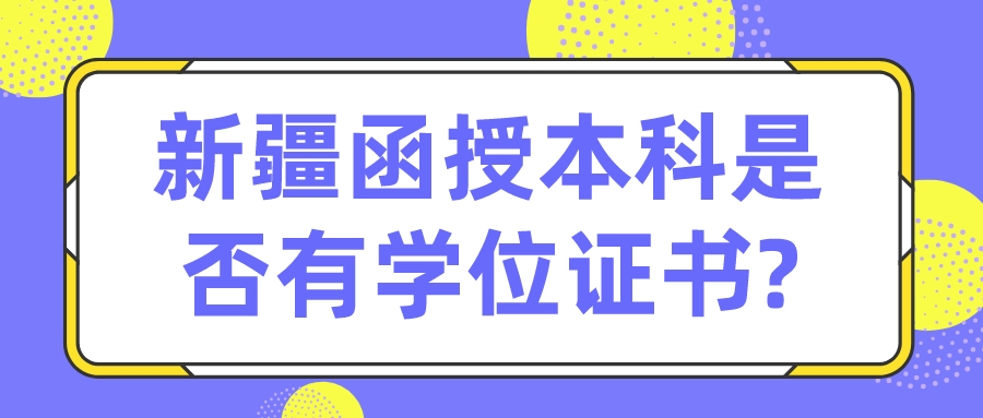 新疆函授本科是否有學位證書?