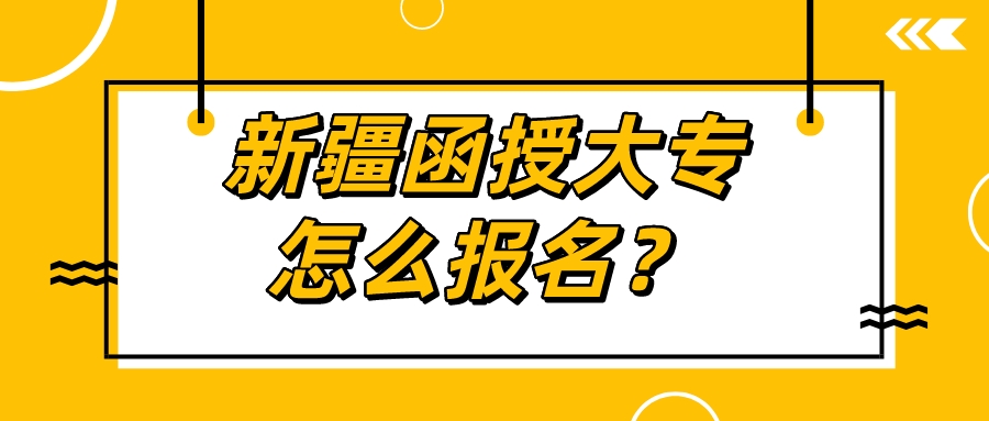新疆函授大專怎么報名？