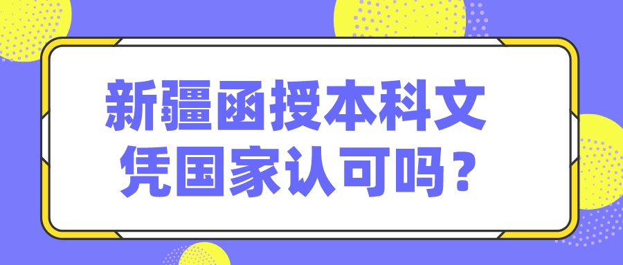 新疆函授本科文憑國家認可嗎？