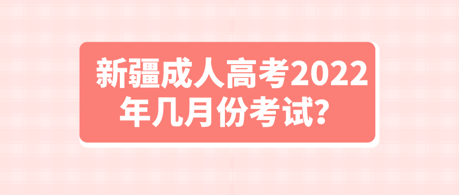 新疆成人高考2022年幾月份考試？