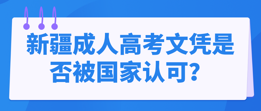 新疆成人高考文憑是否被國家認可？