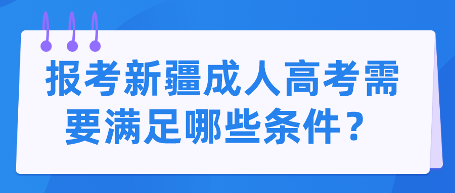 報考新疆成人高考需要滿足哪些條件？