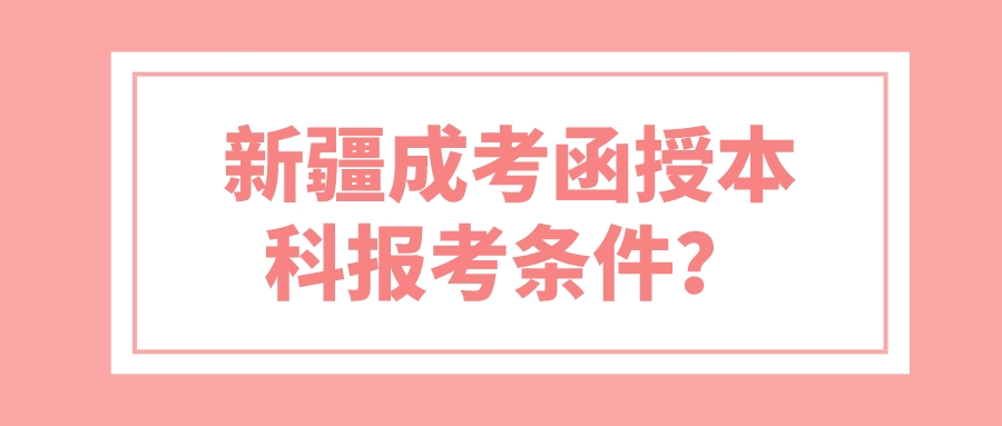新疆成考函授本科報考條件？