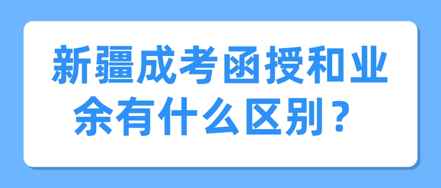 新疆成考函授和業余有什么區別？