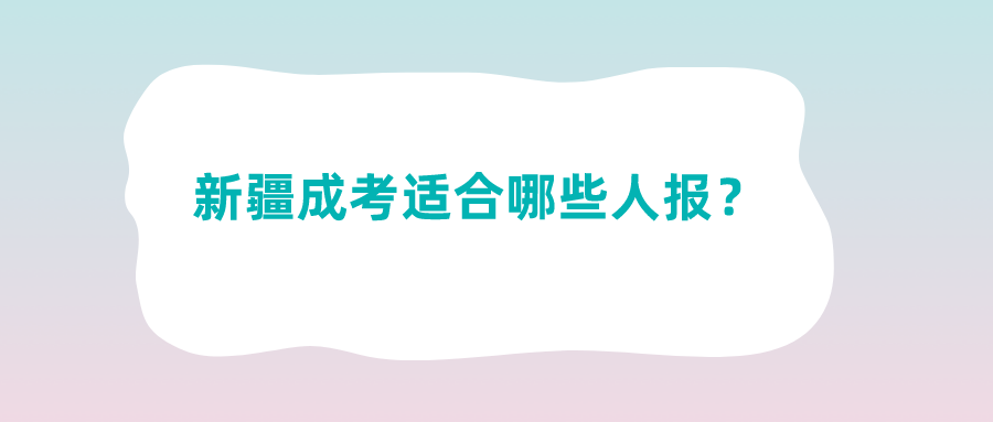 新疆成考適合哪些人報？