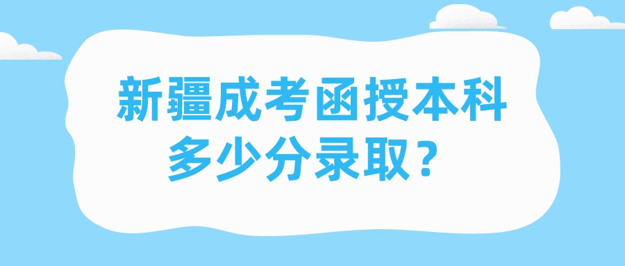 新疆成考函授本科多少分錄取？