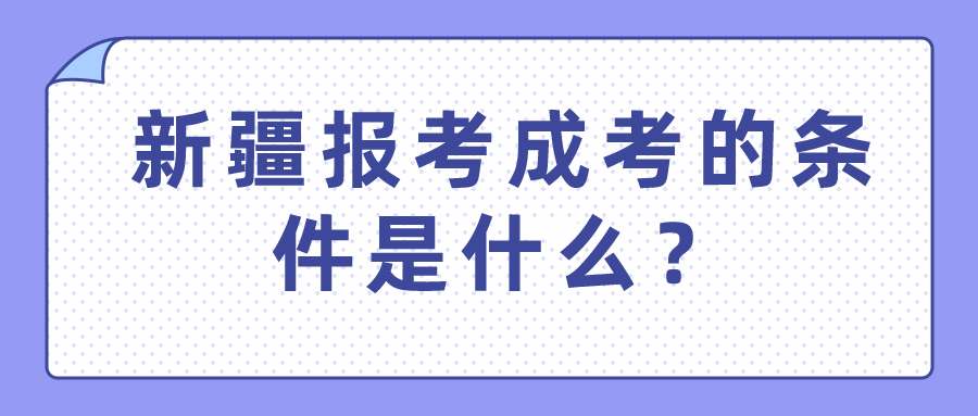 新疆報考成考的條件是什么？