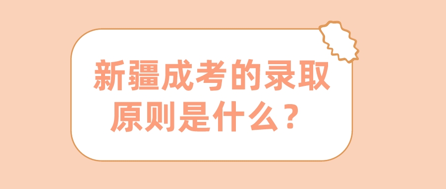 新疆成考的錄取原則是什么？