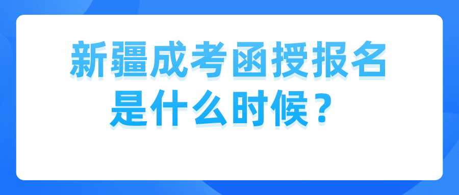 新疆成考函授報名是什么時候？