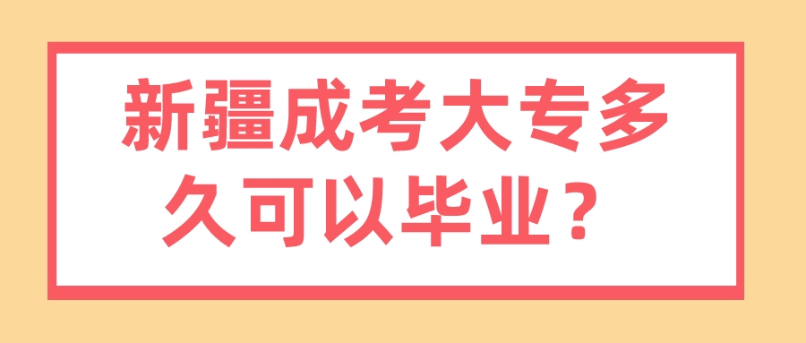 新疆成考大專多久可以畢業？