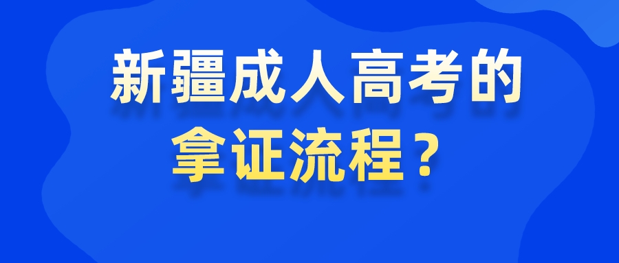 新疆成人高考的拿證流程？