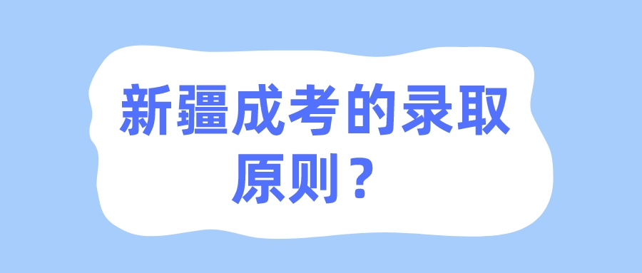 新疆成考的錄取原則？