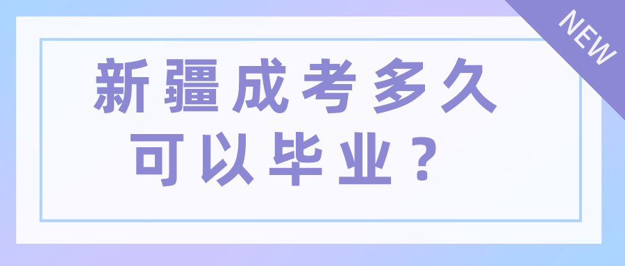 新疆成考多久可以畢業(yè)？