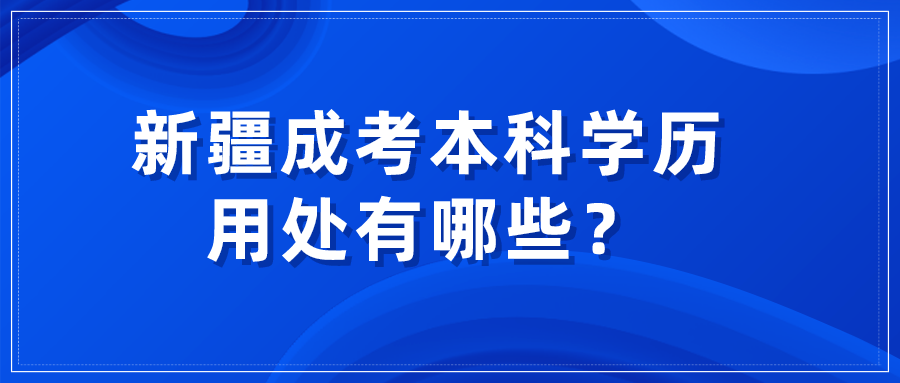 新疆成考本科學(xué)歷用處有哪些？