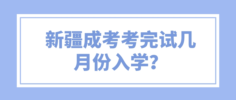 新疆成考考完試幾月份入學？