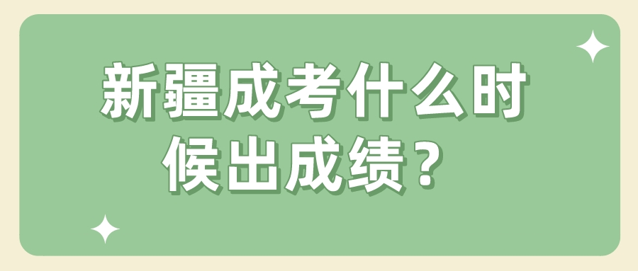 新疆成考什么時候出成績？