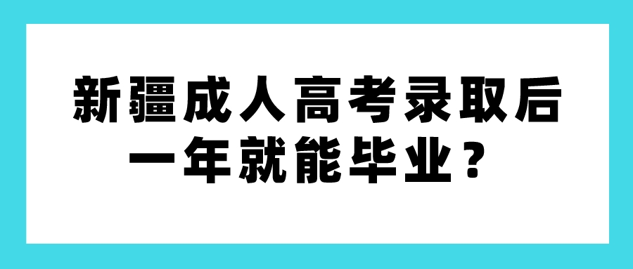 新疆成人高考錄取后一年就能畢業？