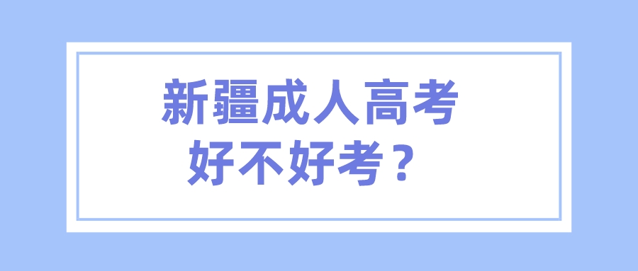 新疆成人高考好不好考？
