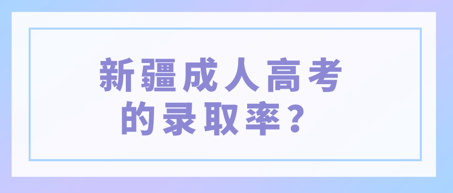 新疆成人高考的錄取率？