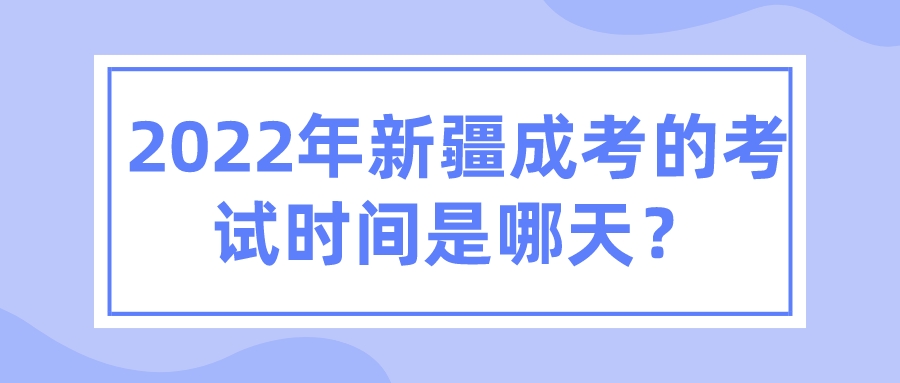 2022年新疆成考的考試時間是哪天？