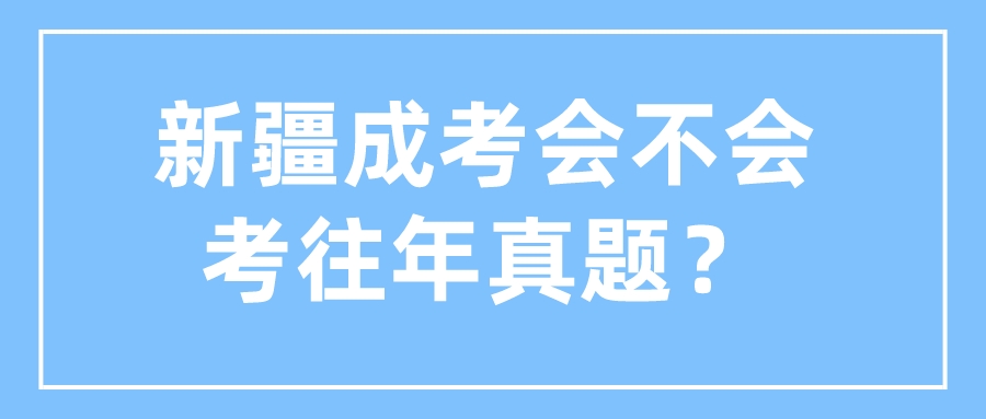 新疆成考會不會考往年真題？